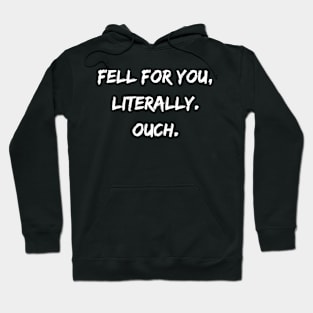 Fell For You, Literally. Ouch. Hoodie